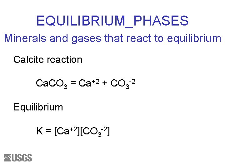 EQUILIBRIUM_PHASES Minerals and gases that react to equilibrium Calcite reaction Ca. CO 3 =