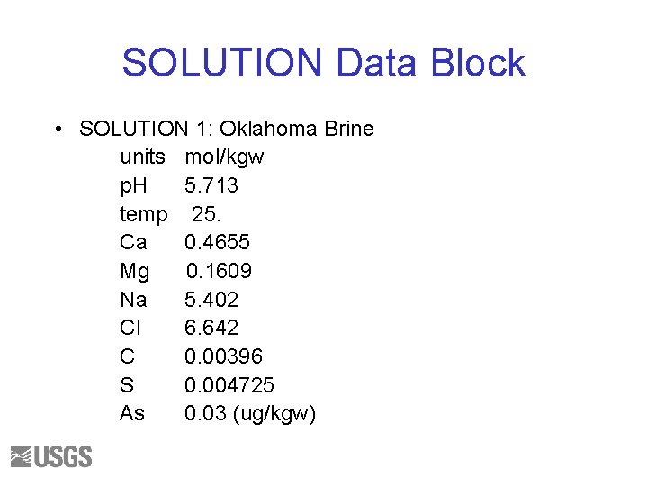SOLUTION Data Block • SOLUTION 1: Oklahoma Brine units mol/kgw p. H 5. 713