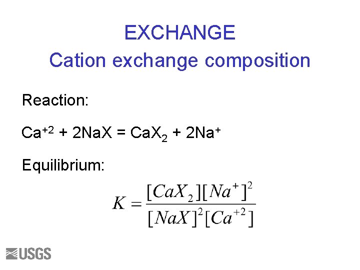 EXCHANGE Cation exchange composition Reaction: Ca+2 + 2 Na. X = Ca. X 2