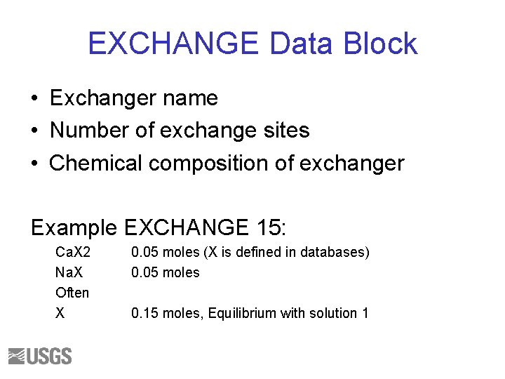 EXCHANGE Data Block • Exchanger name • Number of exchange sites • Chemical composition