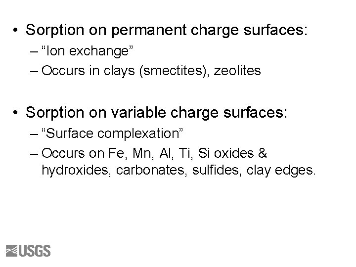  • Sorption on permanent charge surfaces: – “Ion exchange” – Occurs in clays