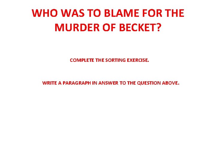 WHO WAS TO BLAME FOR THE MURDER OF BECKET? COMPLETE THE SORTING EXERCISE. WRITE