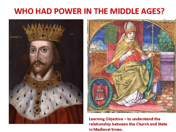 WHO HAD POWER IN THE MIDDLE AGES? Learning Objective – to understand the relationship