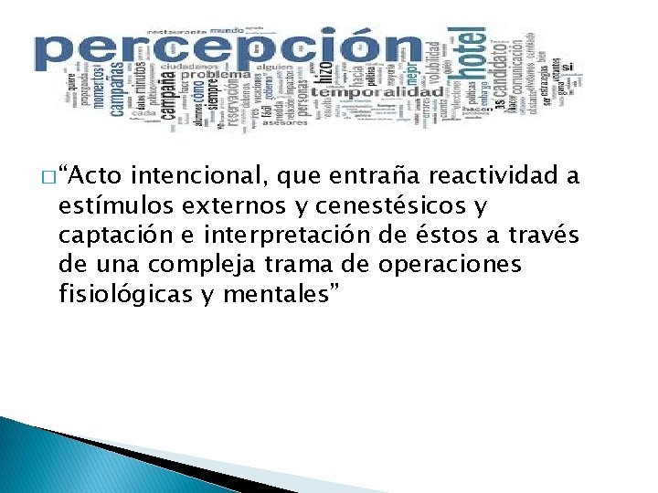 � “Acto intencional, que entraña reactividad a estímulos externos y cenestésicos y captación e