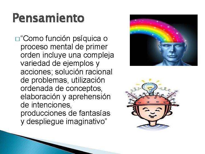 Pensamiento � “Como función psíquica o proceso mental de primer orden incluye una compleja