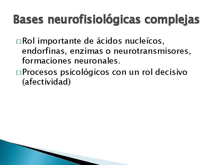 Bases neurofisiológicas complejas � Rol importante de ácidos nucleícos, endorfinas, enzimas o neurotransmisores, formaciones