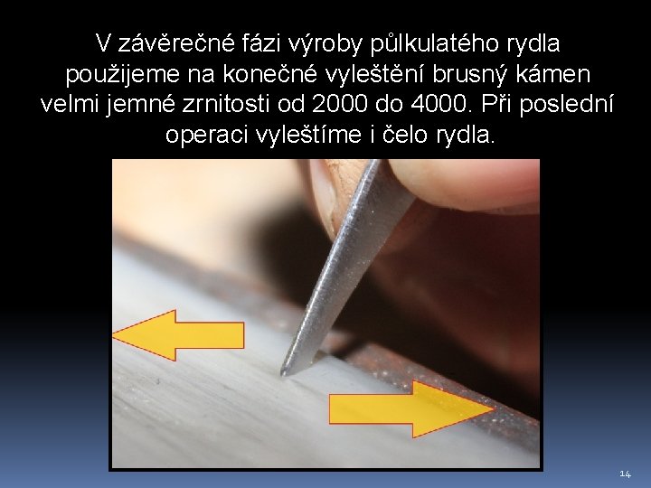 V závěrečné fázi výroby půlkulatého rydla použijeme na konečné vyleštění brusný kámen velmi jemné