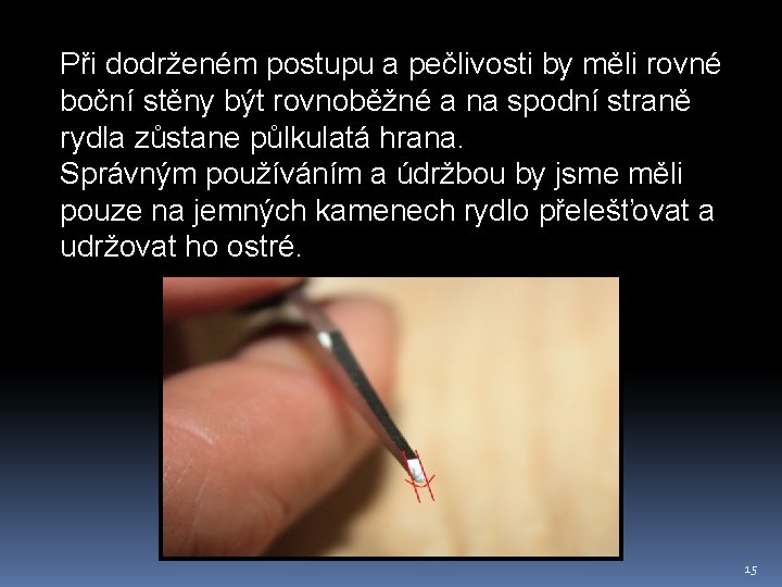 Při dodrženém postupu a pečlivosti by měli rovné boční stěny být rovnoběžné a na