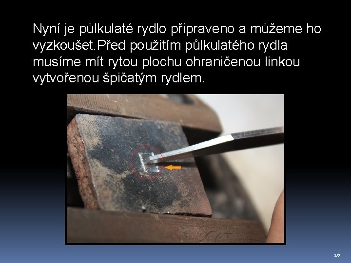 Nyní je půlkulaté rydlo připraveno a můžeme ho vyzkoušet. Před použitím půlkulatého rydla musíme