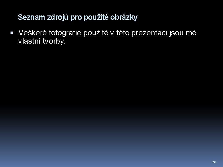 Seznam zdrojů pro použité obrázky Veškeré fotografie použité v této prezentaci jsou mé vlastní