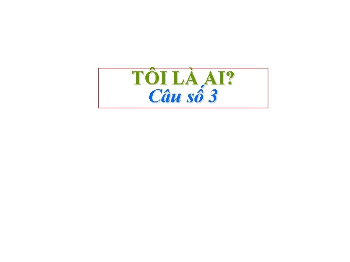 TÔI LÀ AI? Câu số 3 