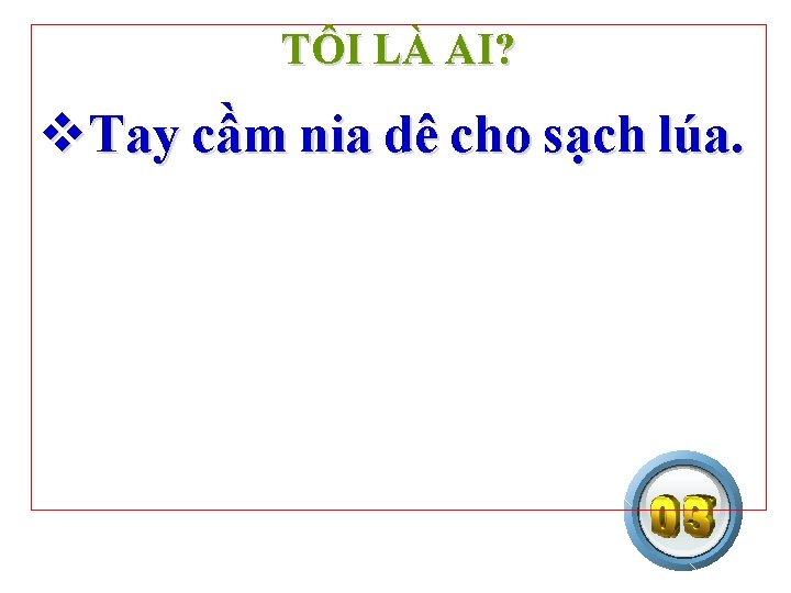 TÔI LÀ AI? v. Tay cầm nia dê cho sạch lúa. 