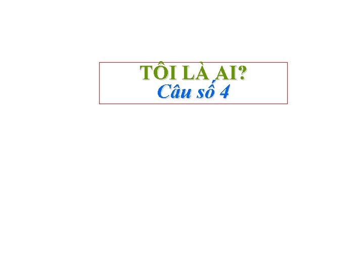 TÔI LÀ AI? Câu số 4 