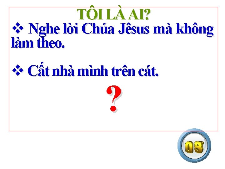 TÔI LÀ AI? v Nghe lời Chúa Jêsus mà không làm theo. v Cất