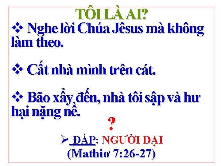 TÔI LÀ AI? v Nghe lời Chúa Jêsus mà không làm theo. v Cất