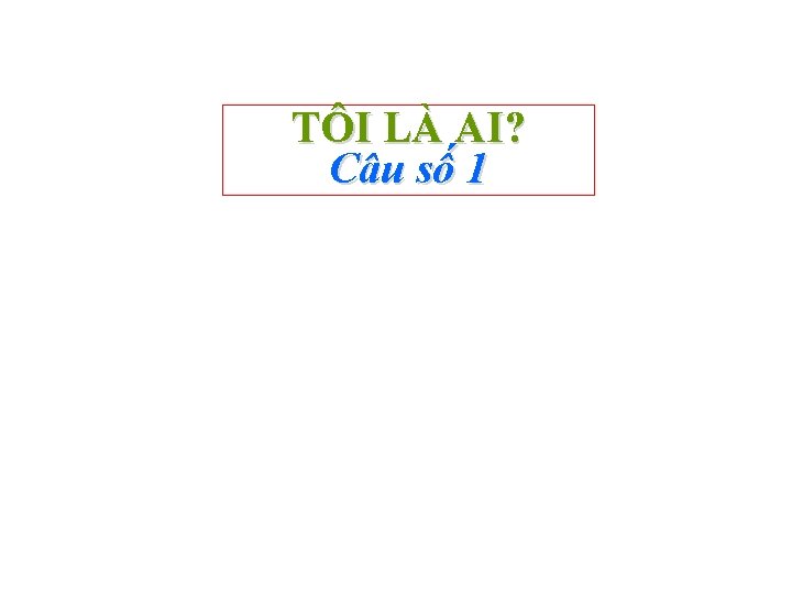 TÔI LÀ AI? Câu số 1 