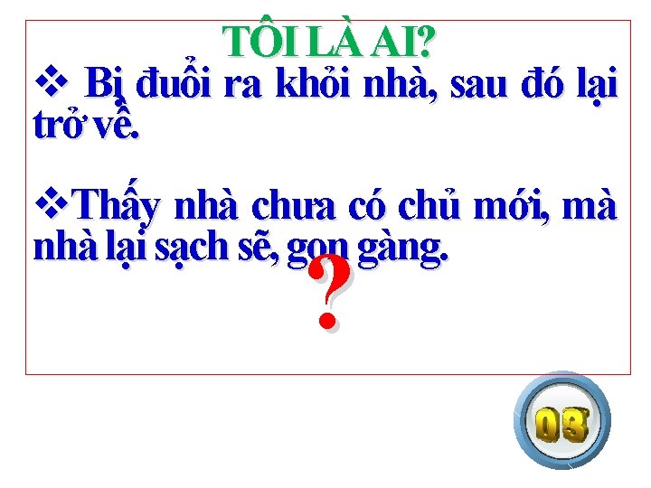 TÔI LÀ AI? v Bị đuổi ra khỏi nhà, sau đó lại trở về.