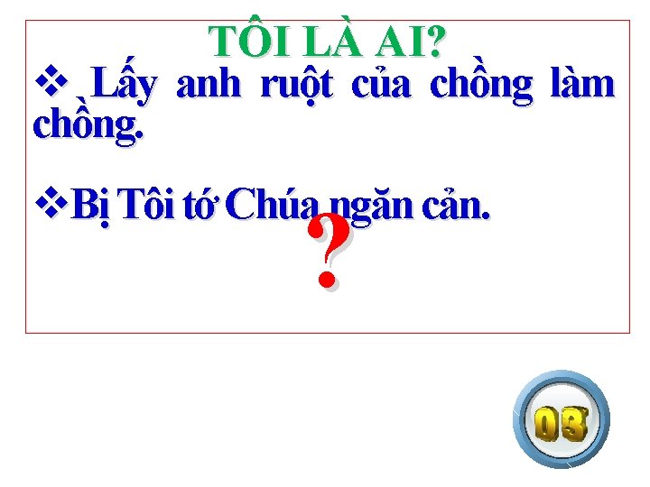 TÔI LÀ AI? v Lấy anh ruột của chồng làm chồng. v. Bị Tôi