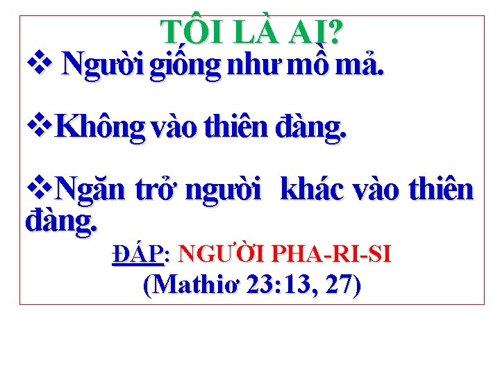 TÔI LÀ AI? v Người giống như mồ mả. v. Không vào thiên đàng.