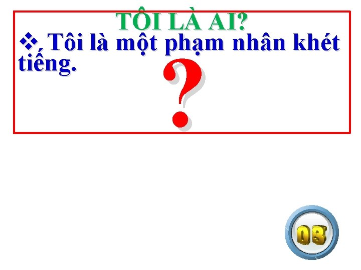 TÔI LÀ AI? v Tôi là một phạm nhân khét tiếng. ? 