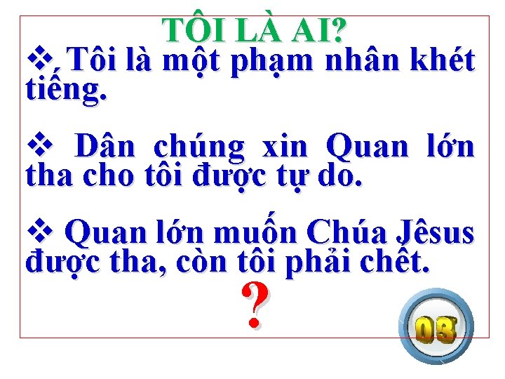 TÔI LÀ AI? v Tôi là một phạm nhân khét tiếng. v Dân chúng