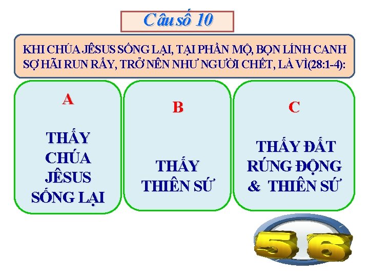 C âu số 10 KHI CHÚA JÊSUS SỐNG LẠI, TẠI PHẦN MỘ, BỌN LÍNH