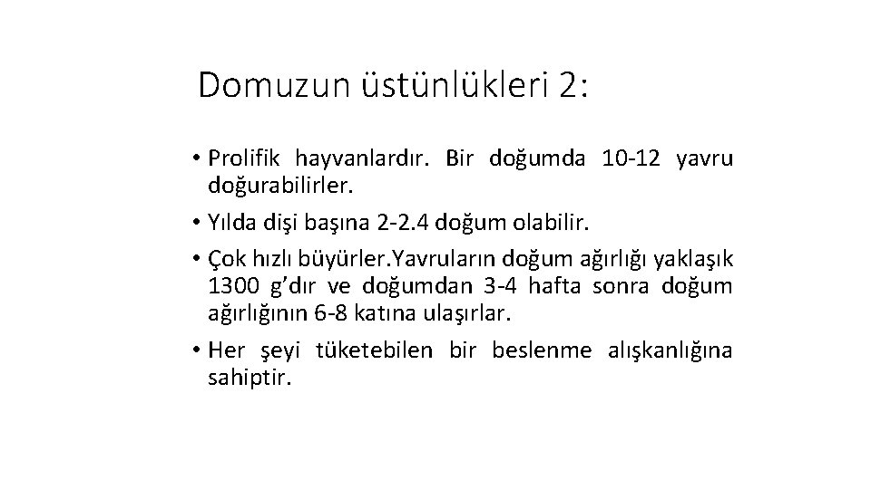 Domuzun üstünlükleri 2: • Prolifik hayvanlardır. Bir doğumda 10 -12 yavru doğurabilirler. • Yılda