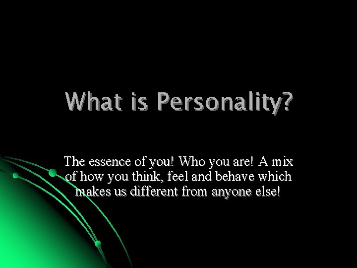 What is Personality? The essence of you! Who you are! A mix of how