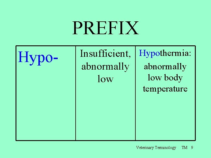 PREFIX Hypo- Insufficient, Hypothermia: abnormally low body low temperature Veterinary Terminology TM 9 