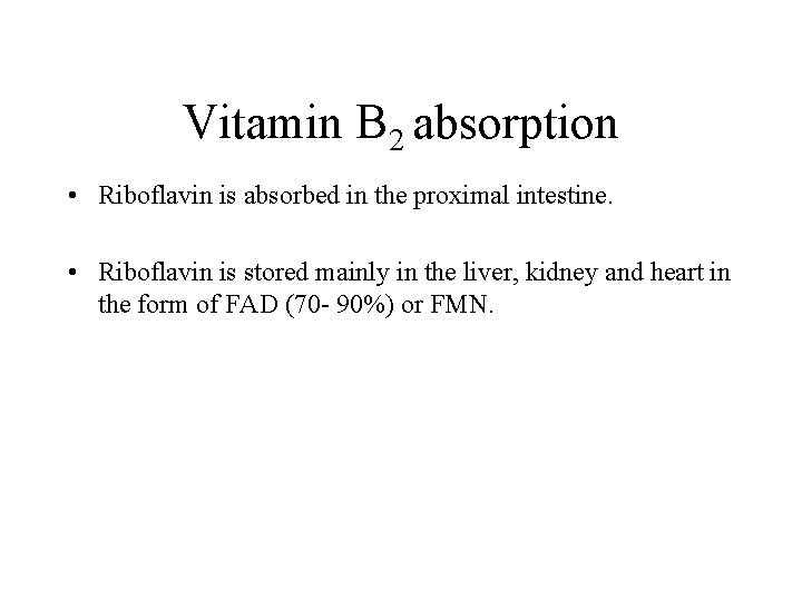 Vitamin B 2 absorption • Riboflavin is absorbed in the proximal intestine. • Riboflavin