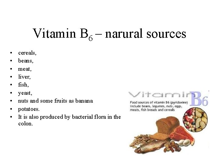 Vitamin B 6 – narural sources • • • cereals, beans, meat, liver, fish,