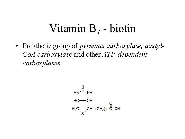 Vitamin B 7 - biotin • Prosthetic group of pyruvate carboxylase, acetyl. Co. A