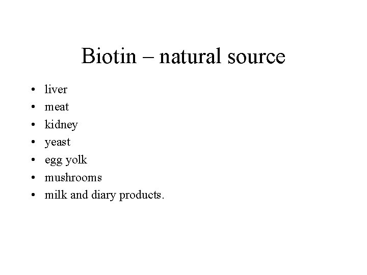 Biotin – natural source • • liver meat kidney yeast egg yolk mushrooms milk