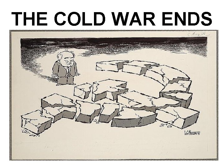THE COLD WAR ENDS THE COLD WAR ENDS