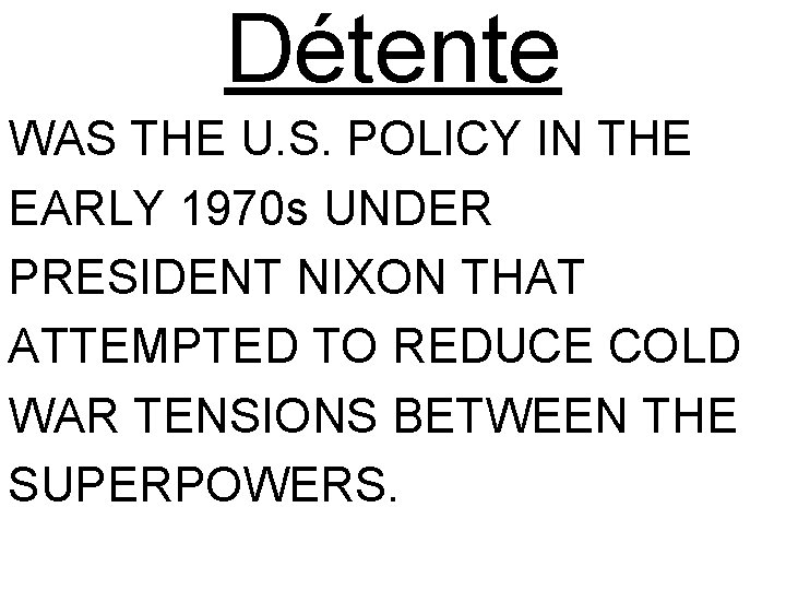 Détente WAS THE U. S. POLICY IN THE EARLY 1970 s UNDER PRESIDENT NIXON Détente WAS THE U. S. POLICY IN THE EARLY 1970 s UNDER PRESIDENT NIXON