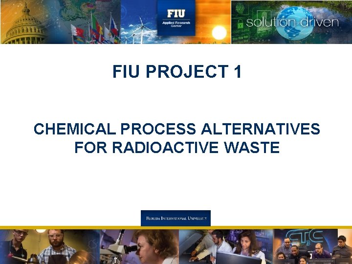 FIU PROJECT 1 CHEMICAL PROCESS ALTERNATIVES FOR RADIOACTIVE WASTE 