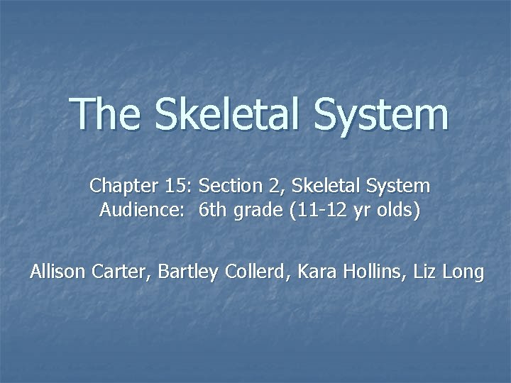 The Skeletal System Chapter 15: Section 2, Skeletal System Audience: 6 th grade (11