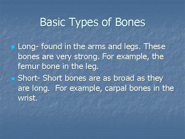 Basic Types of Bones n n Long- found in the arms and legs. These