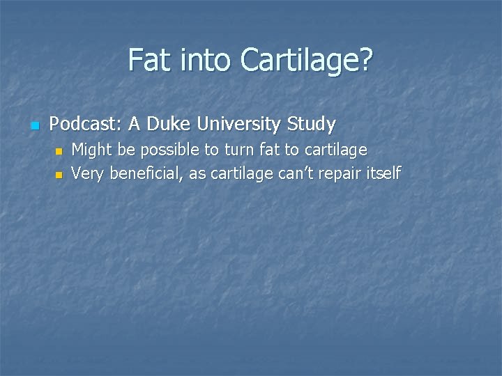 Fat into Cartilage? n Podcast: A Duke University Study n n Might be possible
