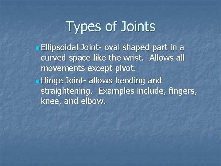 Types of Joints n Ellipsoidal Joint- oval shaped part in a curved space like