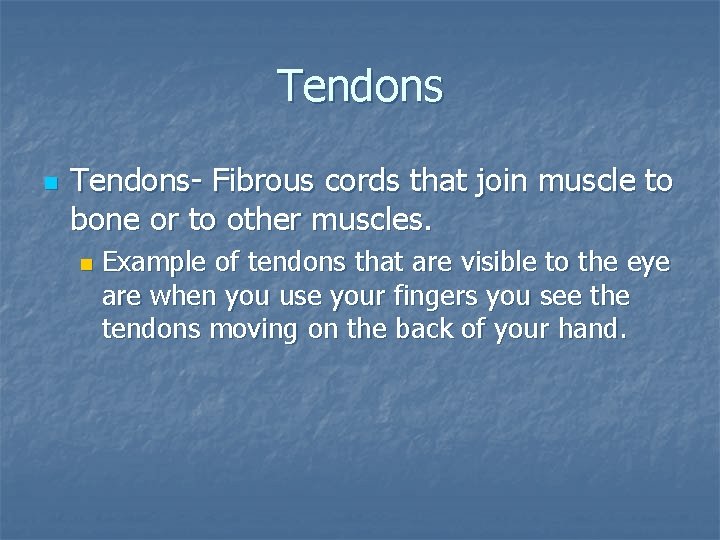 Tendons n Tendons- Fibrous cords that join muscle to bone or to other muscles.