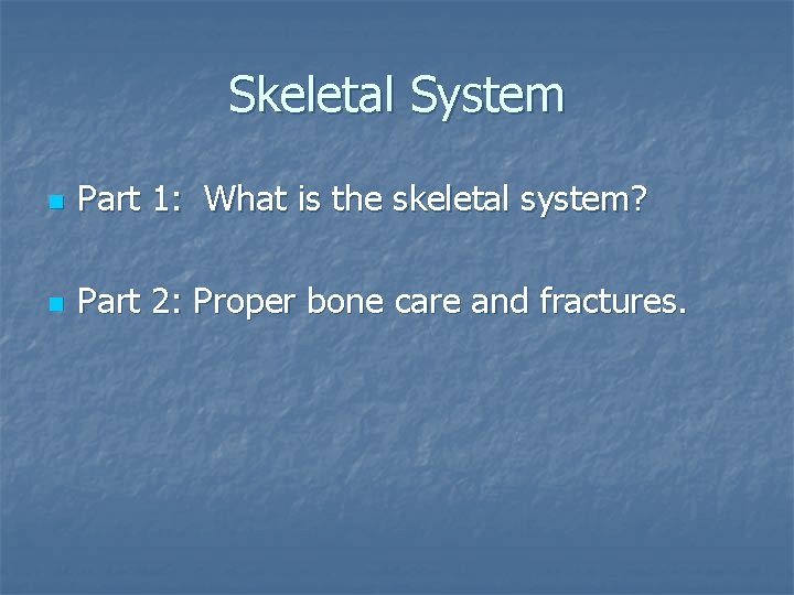 Skeletal System n Part 1: What is the skeletal system? n Part 2: Proper