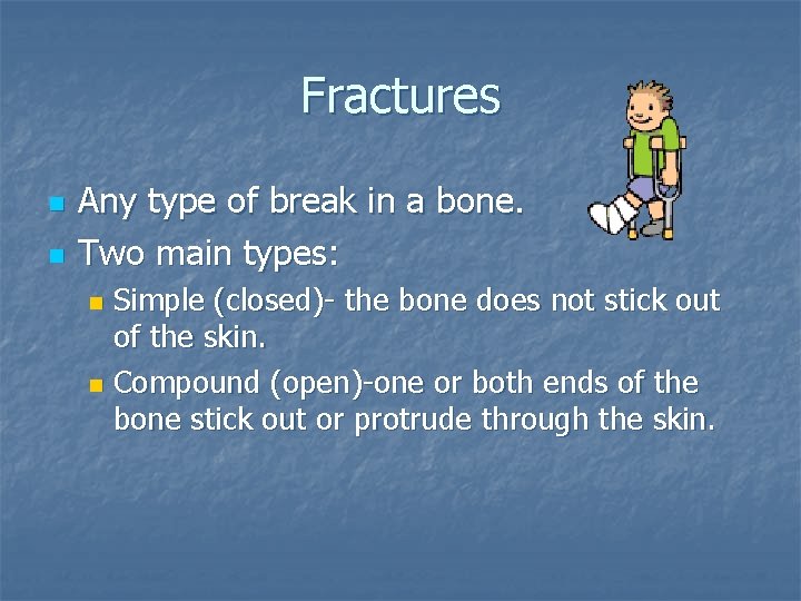 Fractures n n Any type of break in a bone. Two main types: Simple