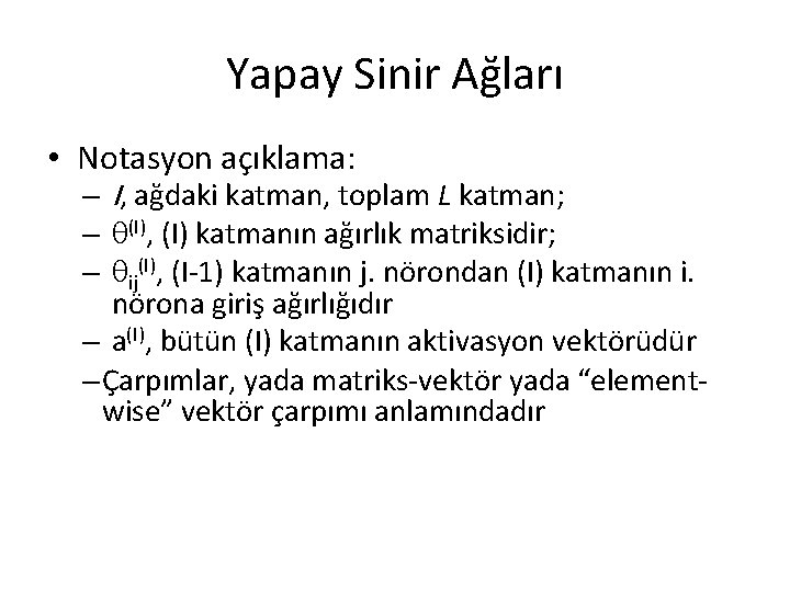 Yapay Sinir Ağları • Notasyon açıklama: – l, ağdaki katman, toplam L katman; –