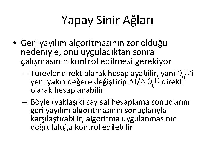 Yapay Sinir Ağları • Geri yayılım algoritmasının zor olduğu nedeniyle, onu uyguladıktan sonra çalışmasının
