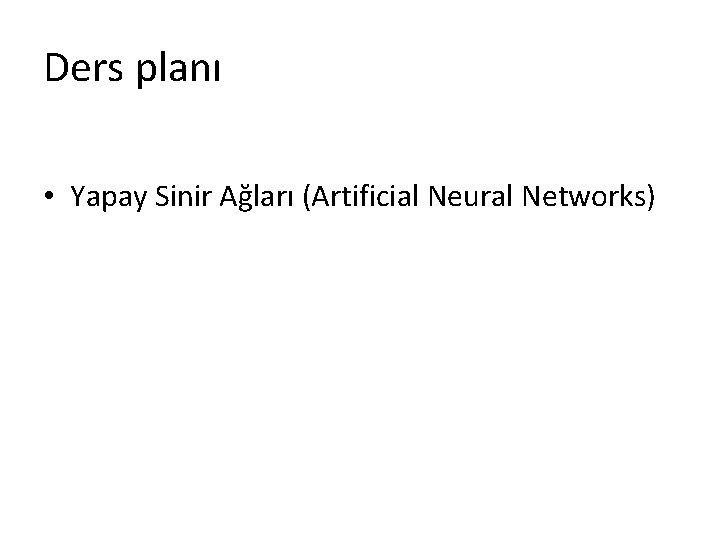 Ders planı • Yapay Sinir Ağları (Artificial Neural Networks) 