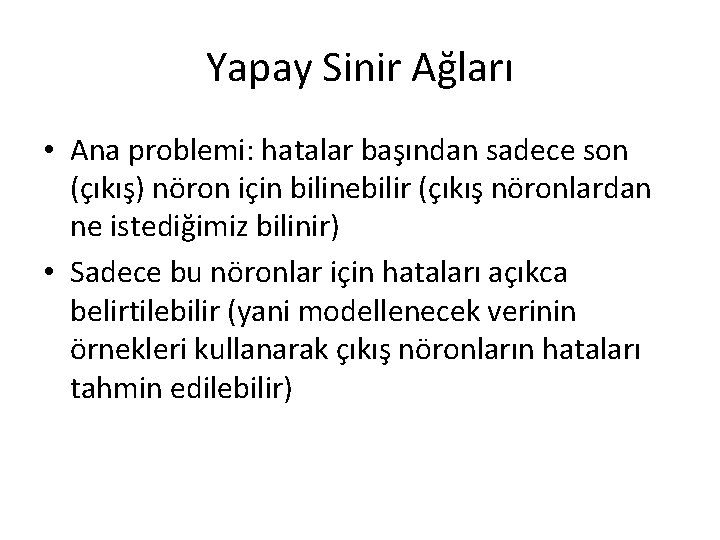 Yapay Sinir Ağları • Ana problemi: hatalar başından sadece son (çıkış) nöron için bilinebilir
