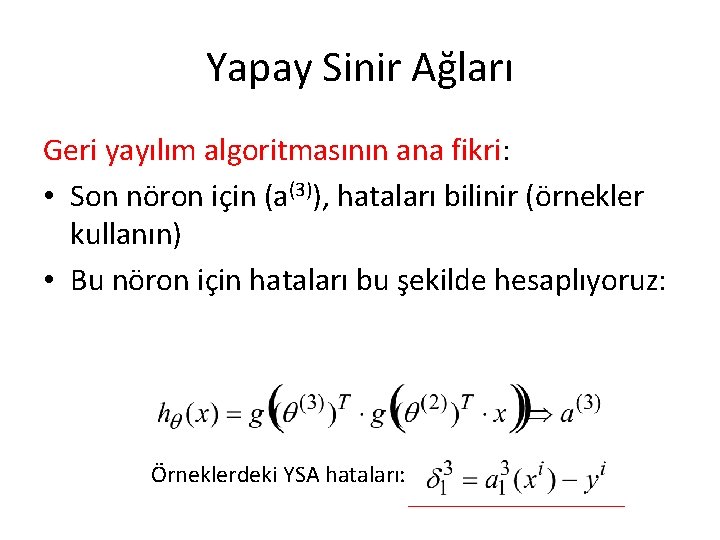 Yapay Sinir Ağları Geri yayılım algoritmasının ana fikri: • Son nöron için (a(3)), hataları