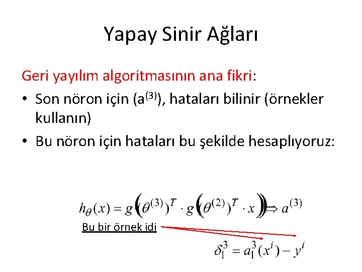 Yapay Sinir Ağları Geri yayılım algoritmasının ana fikri: • Son nöron için (a(3)), hataları