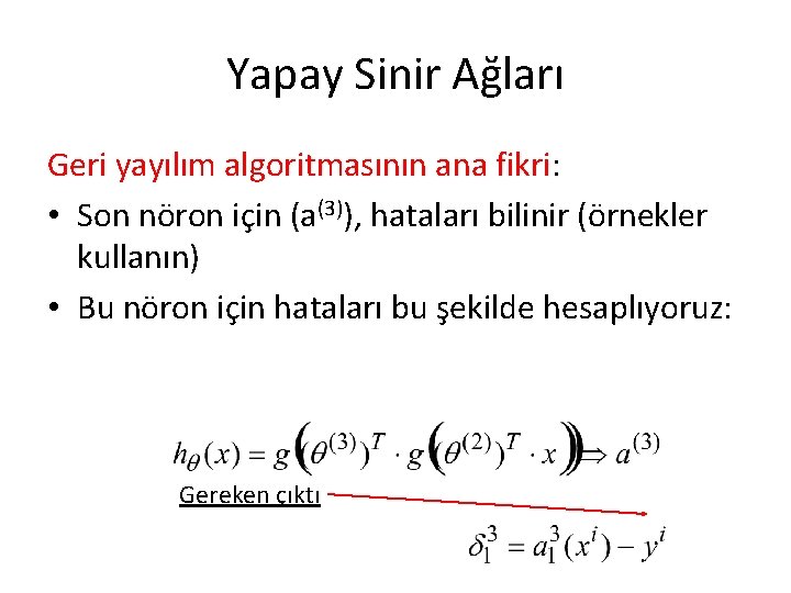 Yapay Sinir Ağları Geri yayılım algoritmasının ana fikri: • Son nöron için (a(3)), hataları